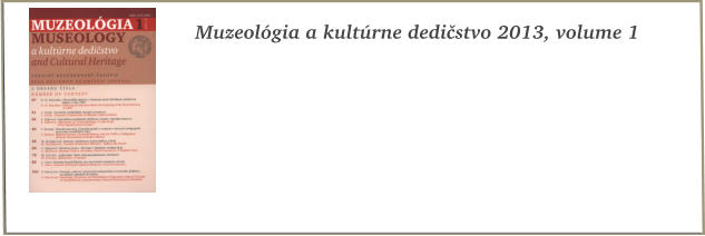Muzeolgia a kultrne dedistvo 2013, volume 1