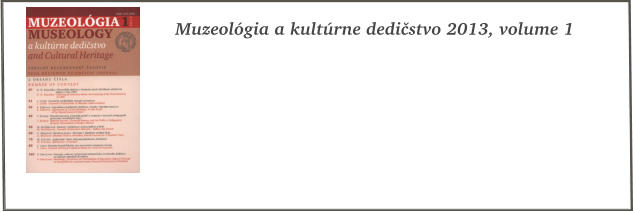 Muzeolgia a kultrne dedistvo 2013, volume 1